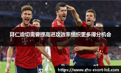 拜仁迫切需要提高进攻效率组织更多得分机会
