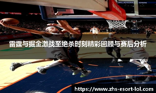 雷霆与掘金激战至绝杀时刻精彩回顾与赛后分析