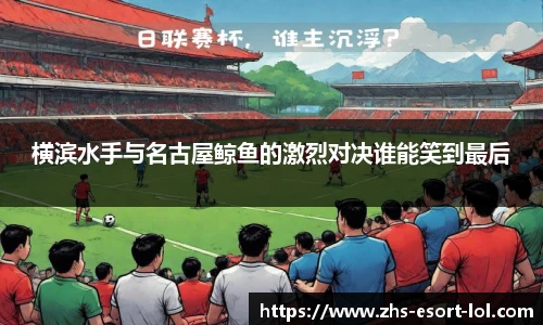 横滨水手与名古屋鲸鱼的激烈对决谁能笑到最后