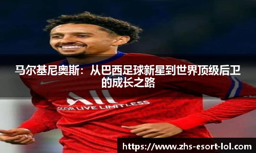 马尔基尼奥斯：从巴西足球新星到世界顶级后卫的成长之路
